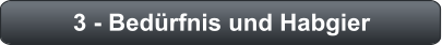 3 - Bedürfnis und Habgier