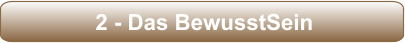 2 - Das BewusstSein