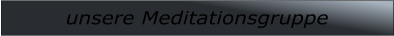 unsere Meditationsgruppe