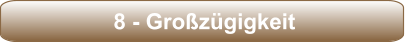 8 - Großzügigkeit